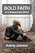 Bold Faith in a Disapproving World: Courage Changes Everything