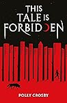 This Tale is Forbidden by Polly Crosby This Tale is Forbidden by Polly Crosby