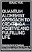 Quantum Alchemist Approach to Creating a Positive and Fulfilling Life: Mastering the Art of Quantum Manifestation: Unveiling the Secrets of Time, Energy, and Conscious Creation