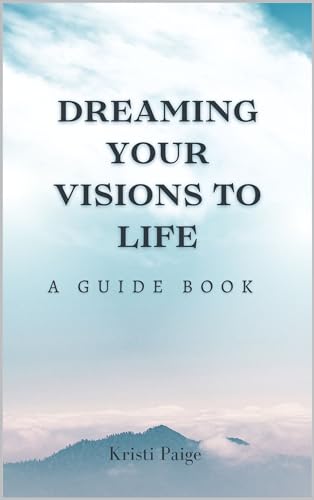 Dreaming Your Visions to Life: A Guide Book (Kindle Edition)