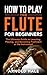 How to Play the Flute for Beginners by Arnold Hale