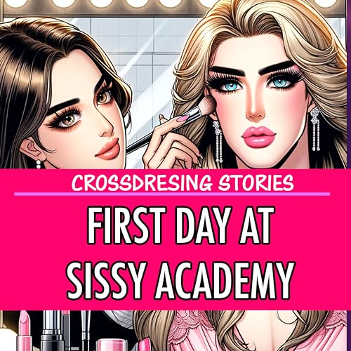 First Day At Sissy Academy: Crossdresser Sissy Femboy Male to Female MTF Trans Erotica Romance Gay LGBTQ Boy To Girl Fantasy Novella (Kindle Edition)