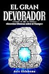EL GRAN DEVORADOR: «SECRETOS OLMECAS sobre el Tiempo para transformar nuestra vida y destino» (Conocimiento TOLTECA nº 7) (Spanish Edition)
