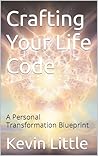 Crafting Your Life Code: A Personal Transformation Blueprint