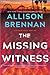The Missing Witness by Allison Brennan