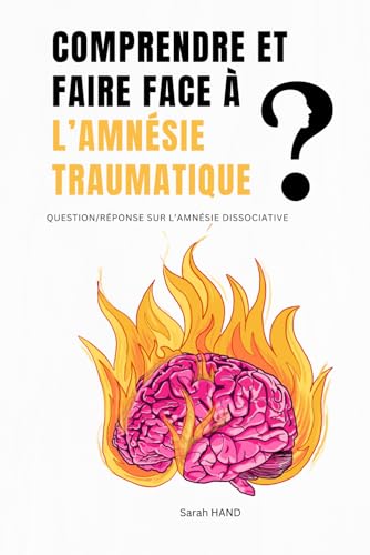 Comprendre et faire face à l’amnésie traumatique: Question/réponse sur l’amnésie dissociative (French Edition)