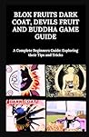 Blox Fruits Dark Coat, Devils Fruit and Buddha Game Guide:: A Complete Beginners Guide: Exploring their Tips and Tricks