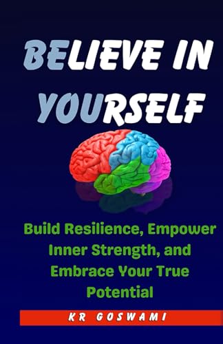 Believe in Yourself: Build Resilience, Empower Inner Strength, and Embrace Your True Potential (Resilient Mindset)