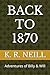 BACK TO 1870 by K.R. Neill