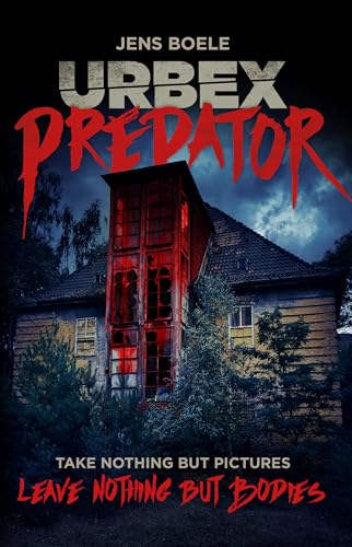 Urbex Predator: Take nothing but pictures, leave nothing but bodies. A Deadly Survival Story. (Kindle Edition)