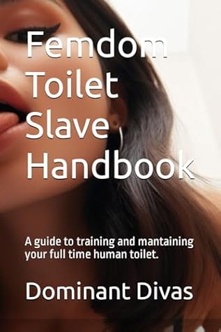 Femdom Toilet Slave Handbook: A guide to training and mantaining your full time human toilet. (BDSM Guides)