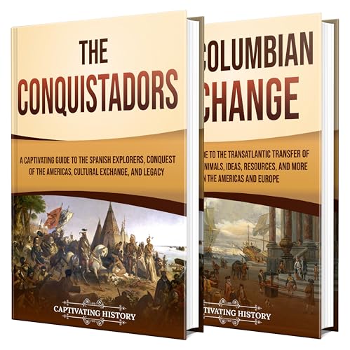 The Conquistadors and the Columbian Exchange: A Captivating Guide to the Spanish Explorers, their Conquest of the Americas and the Transatlantic Transfer ... Goods, and More (Exploring Latin America)