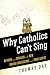 Why Catholics Can't Sing: R...