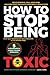 How to Stop Being Toxic, Bu...