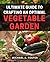 Ultimate Guide to Crafting an Optimal Vegetable Garden by Michael A. Foster