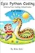 Epic Python Coding: Interactive Coding Adventures for Kids: A Step By Step Guide to Learning Python