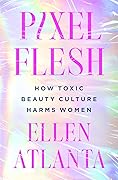 Pixel Flesh: How Toxic Beauty Culture Harms Women