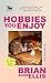 Hobbies You Enjoy by Brian Alan Ellis