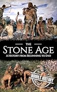 The Stone Age: A History from Beginning to End (Prehistory)
