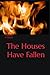 THE HOUSES HAVE FALLEN