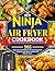The New Ninja Air Fryer Cookbook for Beginners and Advanced Users: 365 Super Easy and Delicious Air Fryer Recipes for Everyone, with Tips & Tricks for the Ninja Air Fryer.
