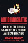 Antidemocratic: Inside the Far Right’s 50-Year Plot to Control American Elections