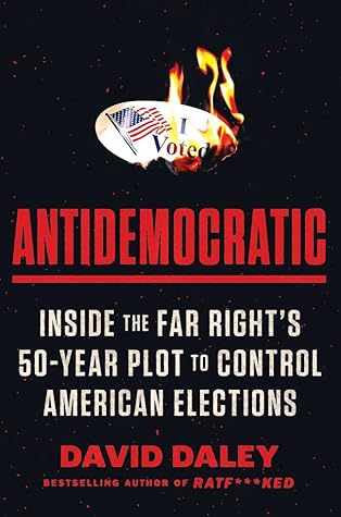 Antidemocratic: Inside the Far Right’s 50-Year Plot to Control American Elections