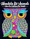 Mandala di animali: Libro da colorare per adulti, mandala di animali da colorare per alleviare lo stress e rilassarsi. (Italian Edition) Mandala di animali: Libro da colorare per adulti, mandala di animali da colorare per alleviare lo stress e rilassarsi. (Italian Edition)
