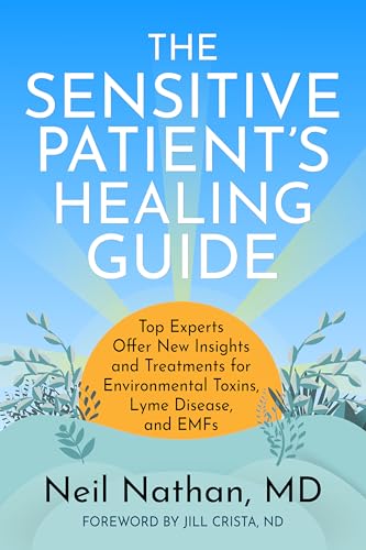 The Sensitive Patient's Healing Guide: Top Experts Offer New Insights and Treatements for Environmental Toxins, Lyme Disease, and EMFs (Kindle Edition)