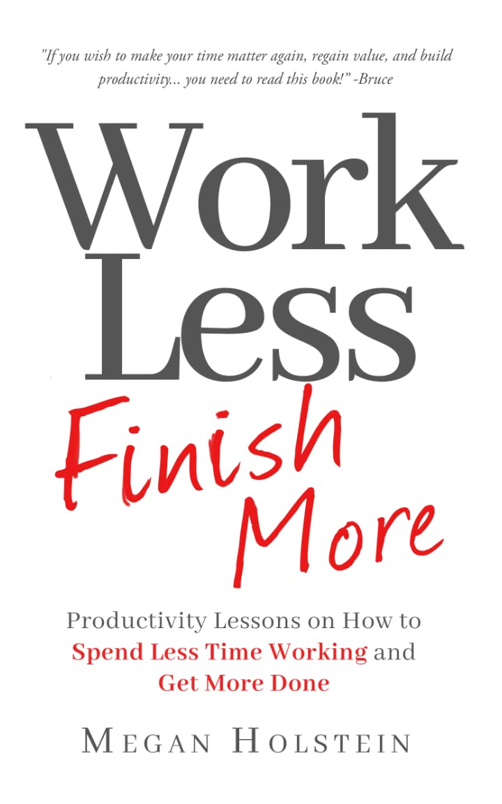 Work Less, Finish More: Productivity Lessons on How to Spend Less Time Working and Get More Done