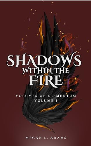 Shadows Within the Fire: Volume I (Volumes of Elementum, #1)