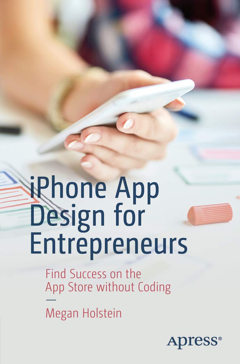 iPhone App Design for Entrepreneurs: Find Success on the App Store without Coding