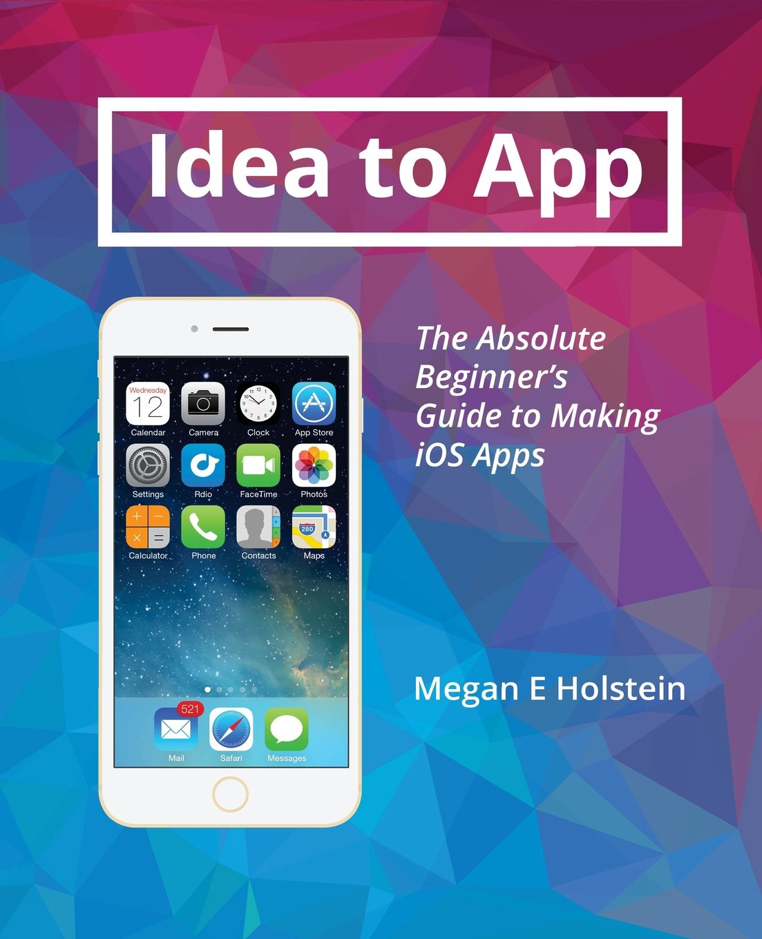 Idea to App: The Absolute Beginner's Guide to Making iOS Apps