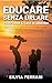 Educare Senza Urlare -Trasformare il Caos in Armonia by Silvia Ferrari
