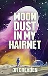Moon Dust in My Hairnet by J.R. Creaden