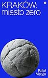 Kraków. Miasto zero by Rafał Matyja