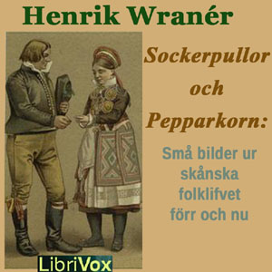 Sockerpullor och Pepparkorn: Små bilder ur skånska folklifvet förr och nu