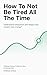 How To Not Be Tired All The Time by Morgan Steele
