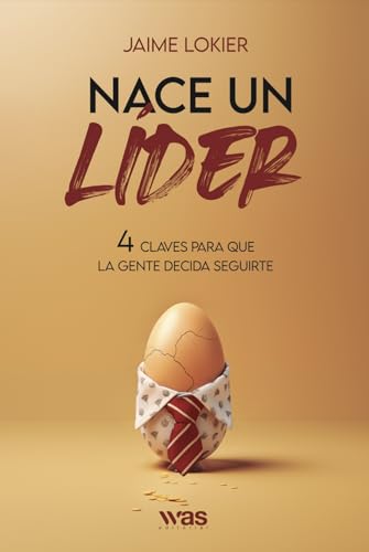 Nace un líder: 4 claves para que la gente decida seguirte (Spanish Edition)