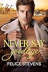 Never Say Goodbye by Felice Stevens