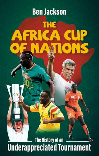 The Africa Cup of Nations: The History of an Underappreciated Tournament (Kindle Edition)