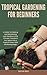TROPICAL GARDENING FOR BEGINNERS by GATLIN ARES