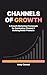 Channels of Growth - A Growth Marketing Framework for Dominat... by Koby Conrad