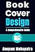 Book Cover Design: A Compre...