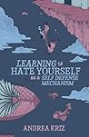 Learning to Hate Yourself as a Self-Defense Mechanism by Andrea Kriz