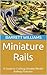 Miniature Rails: A Guide to Crafting Detailed Model Railway Features (Miniature Tracks: Navigating the World of Model Railroads Book 11)