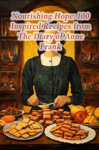 Nourishing Hope: 100 Inspired Recipes from The Diary of Anne Frank (Kindle Edition)