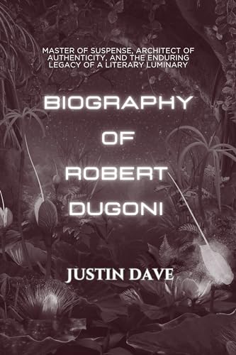 Biography of Robert Dugoni : Master of Suspense, Architect of Authenticity, and the Enduring Legacy of a Literary Luminary (Kindle Edition)