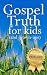 Gospel Truth for Kids (and ...