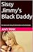 Sissy Jimmy's Black Daddy: ...